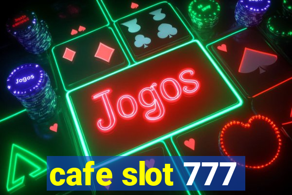 cafe slot 777