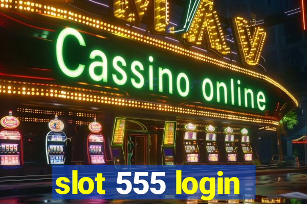 slot 555 login