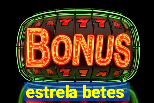 estrela betes