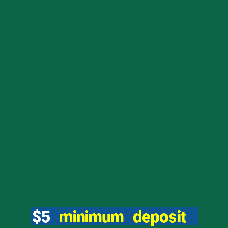 $5 minimum deposit online casino