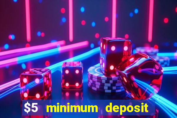 $5 minimum deposit online casino