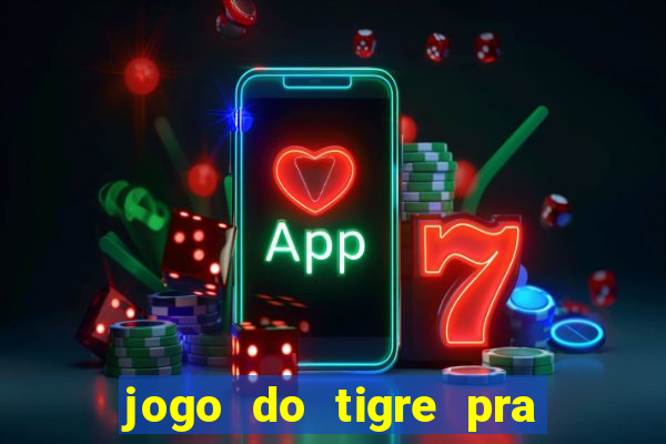 jogo do tigre pra ganhar dinheiro