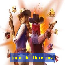 jogo do tigre pra ganhar dinheiro