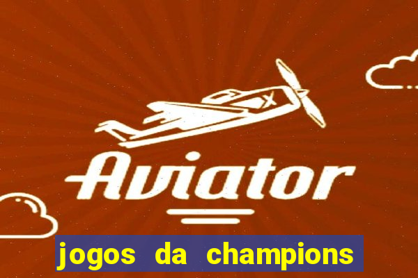 jogos da champions onde vai passar