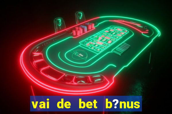 vai de bet b?nus fortune tiger