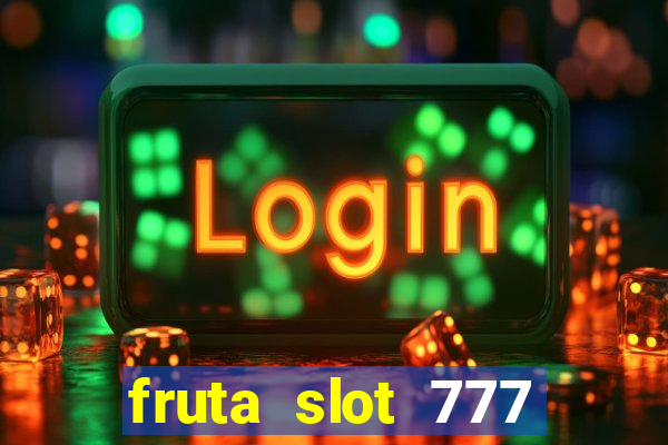 fruta slot 777 paga mesmo