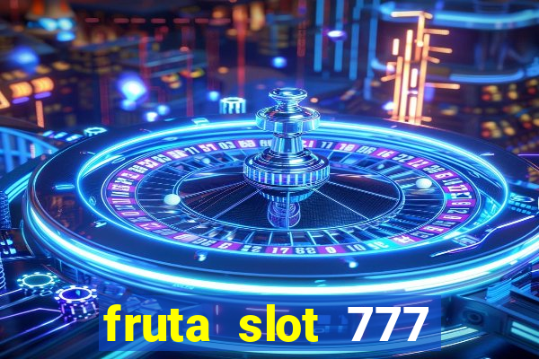 fruta slot 777 paga mesmo