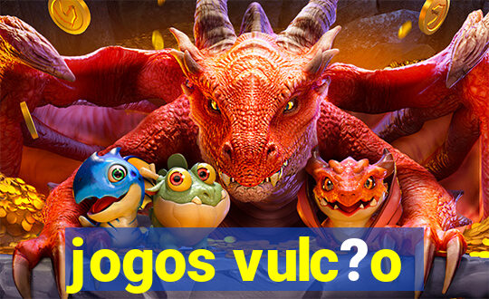 jogos vulc?o