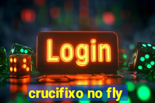 crucifixo no fly