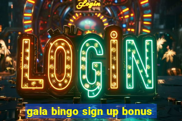 gala bingo sign up bonus