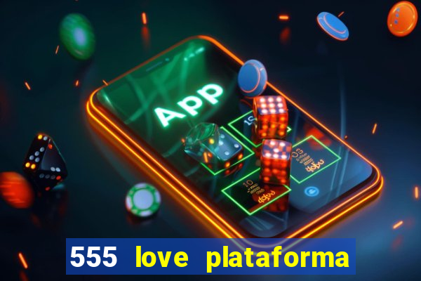 555 love plataforma de jogos