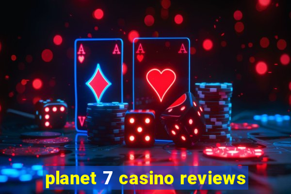 planet 7 casino reviews