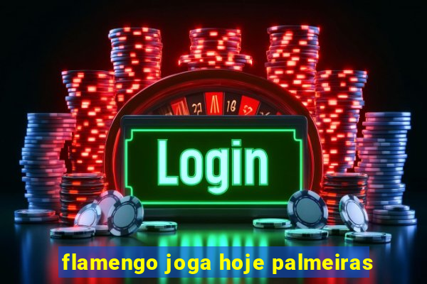 flamengo joga hoje palmeiras