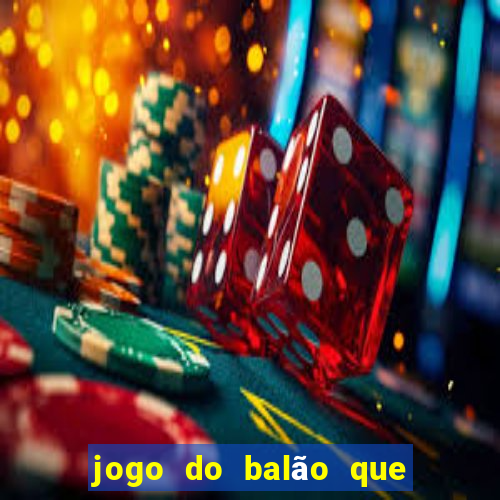 jogo do balão que ganha dinheiro