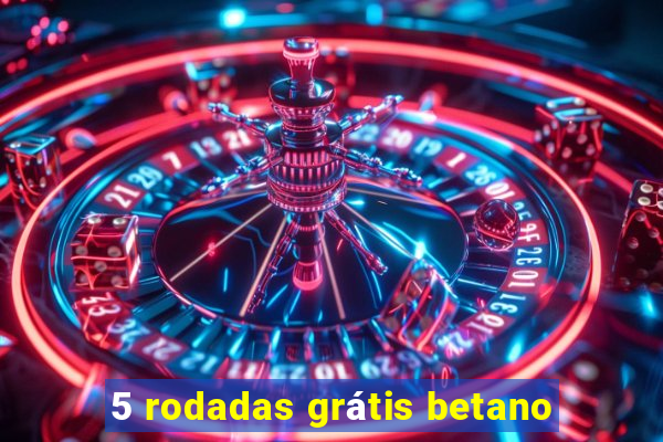 5 rodadas grátis betano