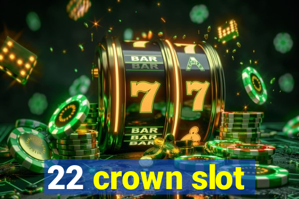 22 crown slot