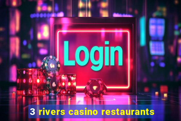 3 rivers casino restaurants