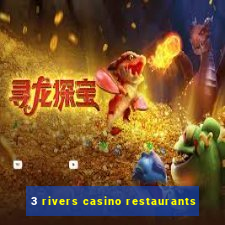 3 rivers casino restaurants