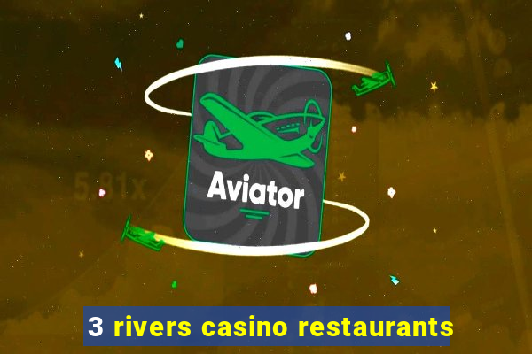 3 rivers casino restaurants