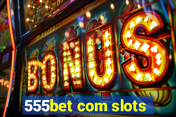 555bet com slots