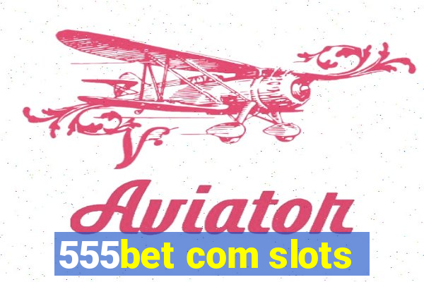 555bet com slots