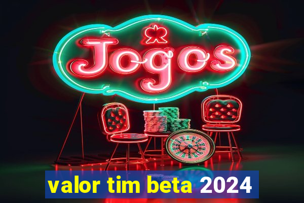 valor tim beta 2024