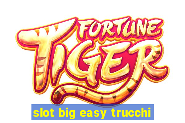 slot big easy trucchi