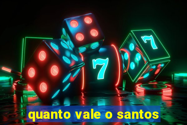 quanto vale o santos