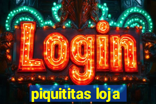 piquititas loja