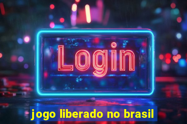 jogo liberado no brasil