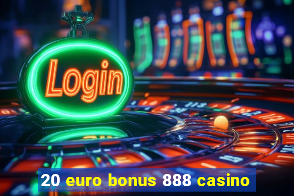 20 euro bonus 888 casino