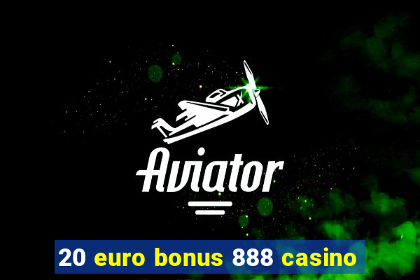 20 euro bonus 888 casino