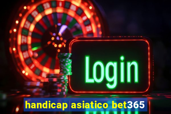 handicap asiatico bet365