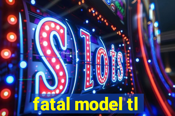 fatal model tl