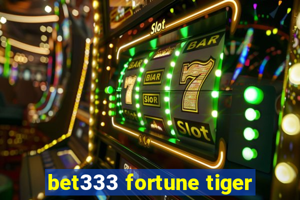 bet333 fortune tiger