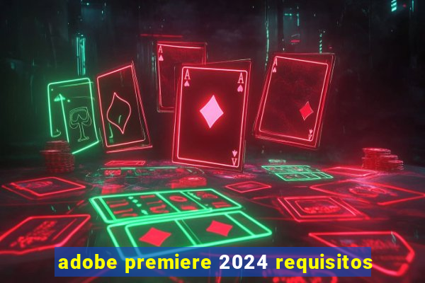 adobe premiere 2024 requisitos