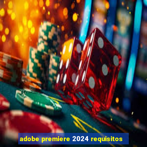 adobe premiere 2024 requisitos