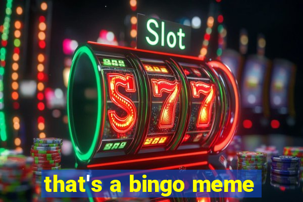 that's a bingo meme