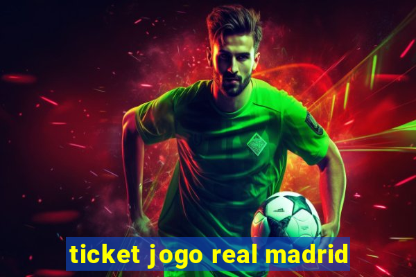 ticket jogo real madrid