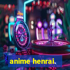 anime henrai.