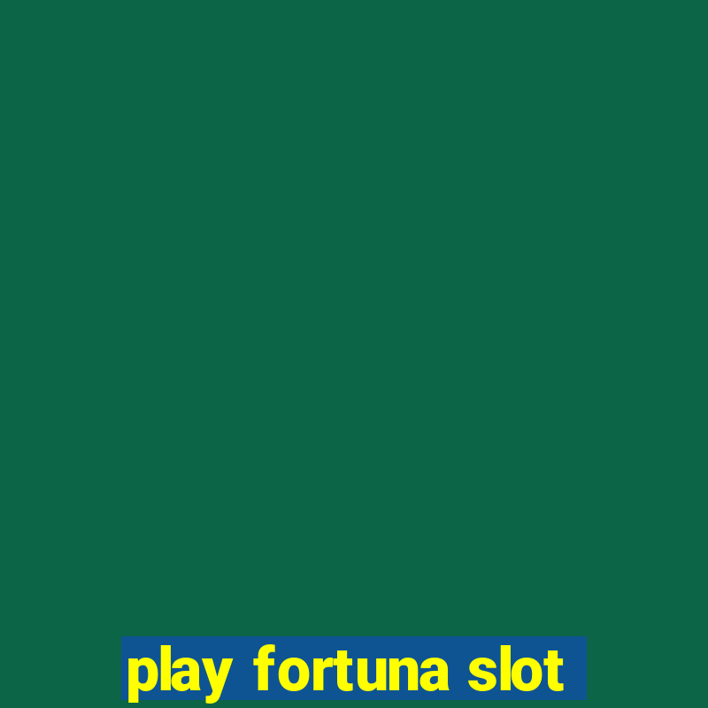 play fortuna slot