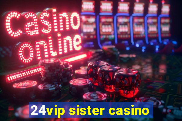 24vip sister casino