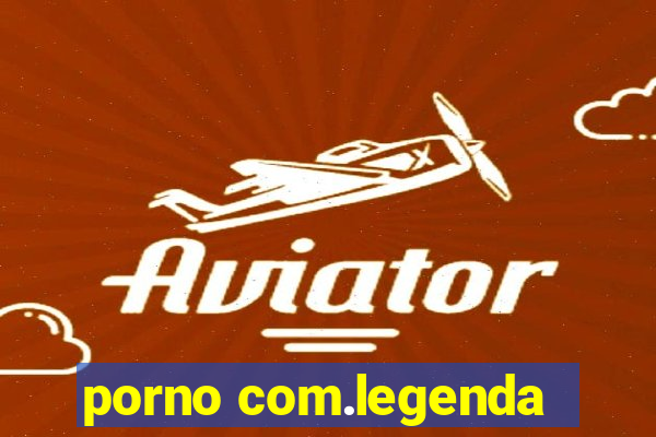 porno com.legenda