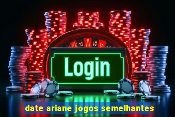 date ariane jogos semelhantes