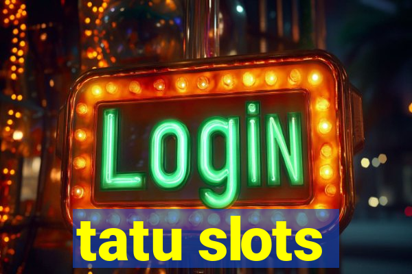 tatu slots