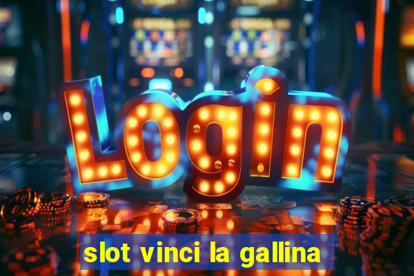 slot vinci la gallina