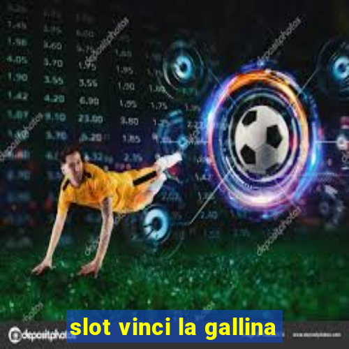 slot vinci la gallina