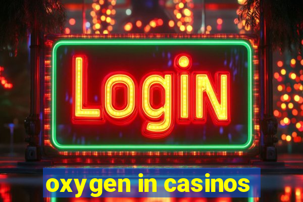 oxygen in casinos