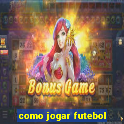 como jogar futebol