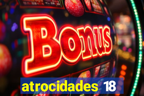 atrocidades 18